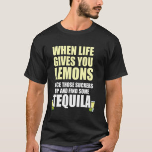 Drinking Life Gives You Lemons Find Some Tequila T-Shirt