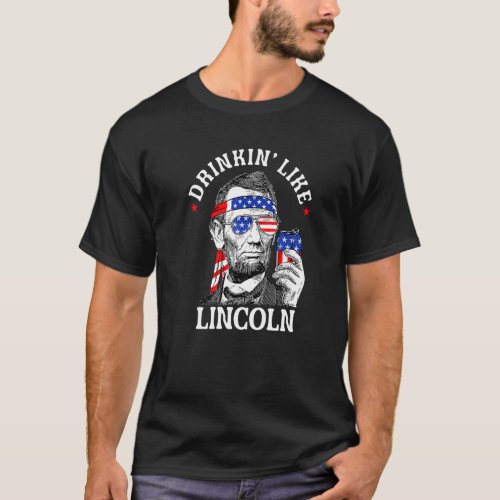 Drinking Like Lincoln 4th Of July  Abraham Merica  T_Shirt