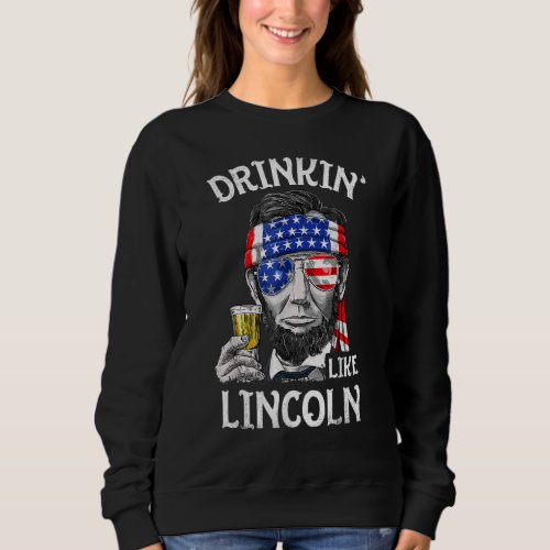 Drinking Like Lincoln 4th Of July Men Abraham Meri Sweatshirt