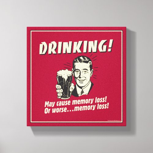 Drinking May Cause Memory Loss Worse Canvas Print