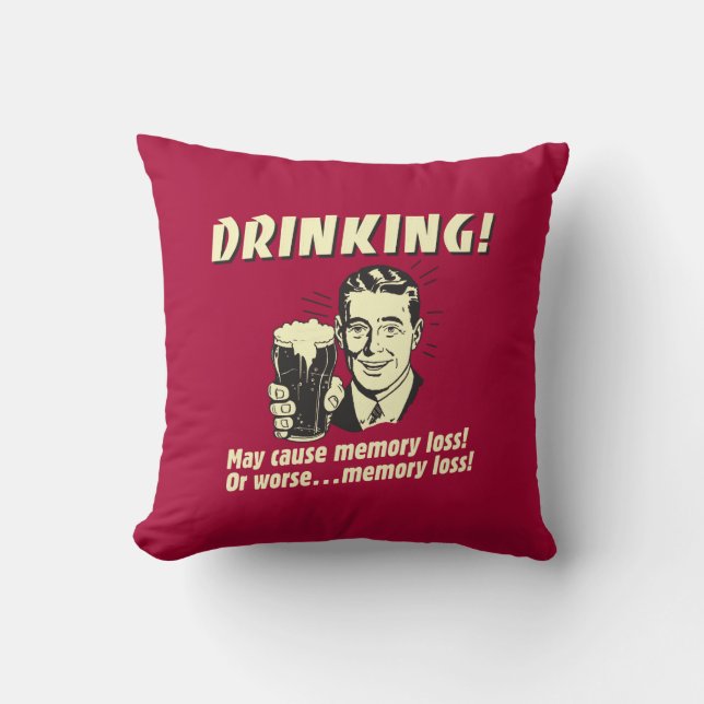Drinking: May Cause Memory Loss Worse Throw Pillow (Front)