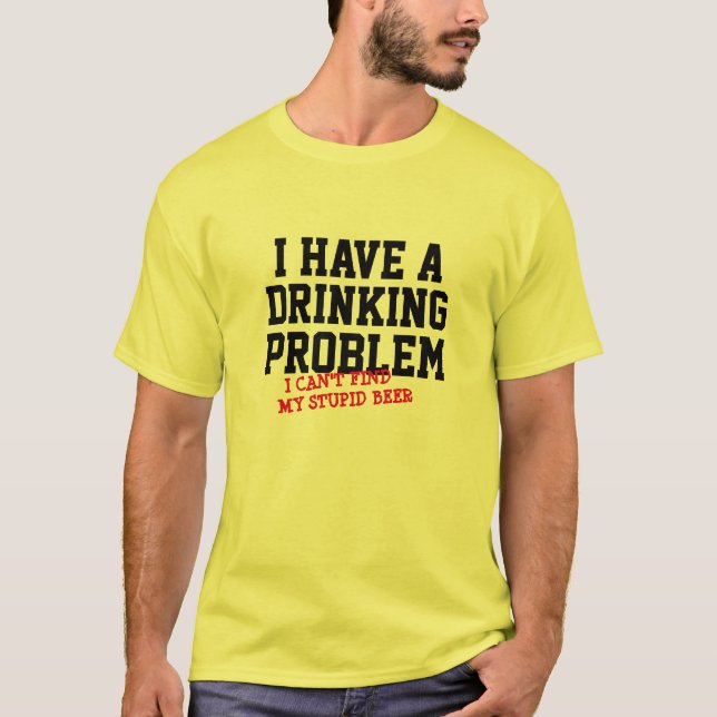 Drinking Problem Weekend Funny Can't Find Beer   T-Shirt (Front)