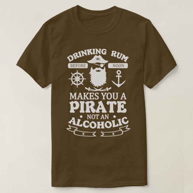 Drinking Rum Makes You a Pirate Not an Alcoholic T-Shirt (Design Front)