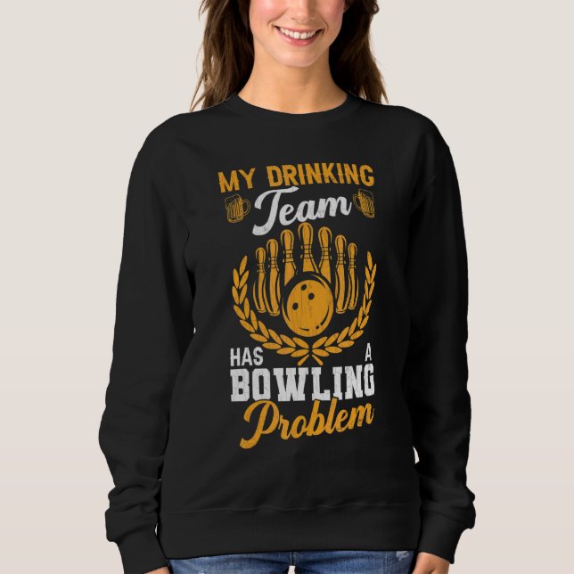 Drinking Team Has Bowling Problem Fun Player Bowle Sweatshirt (Front)