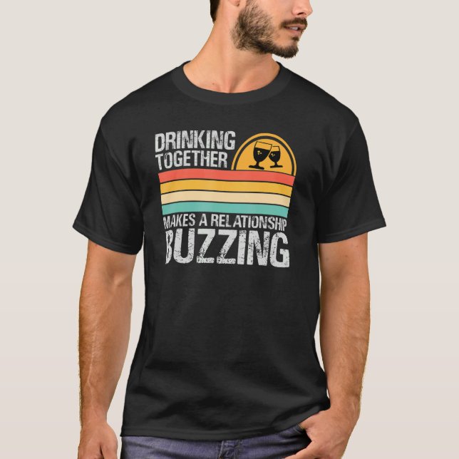 Drinking Together Makes A Relationship Buzzing   C T-Shirt (Front)