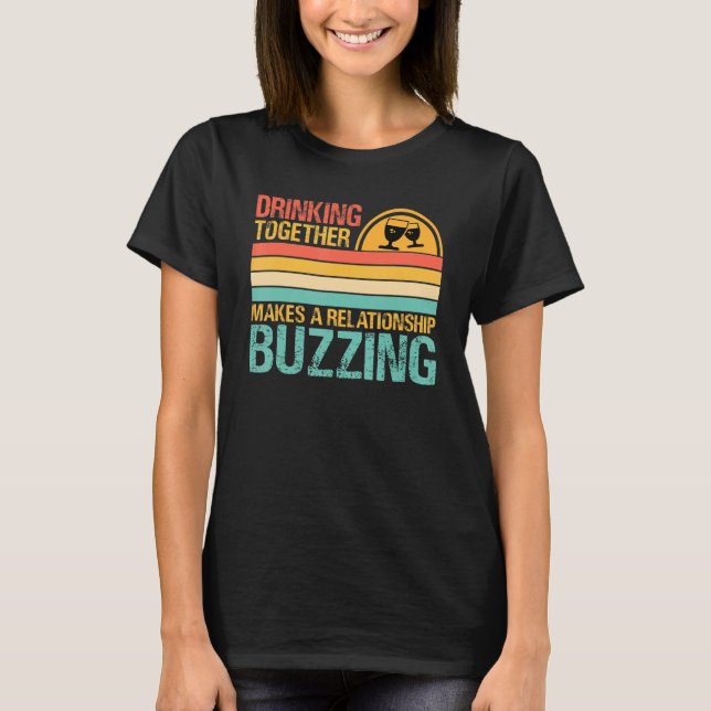 Drinking Together Makes A Relationship Buzzing  Co T-Shirt (Front)