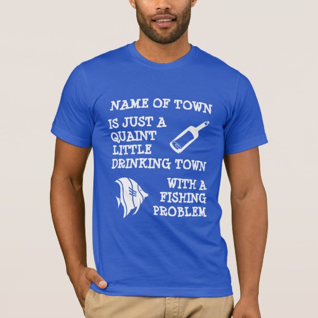 Drinking Town with Fishing Problem (customizable) T-Shirt (Front)