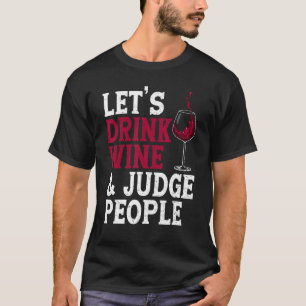 Drinking Wine And Judge People Drinkers T-Shirt