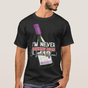 Drinking Wine I m Never Drinking Again Oh Look Win T-Shirt