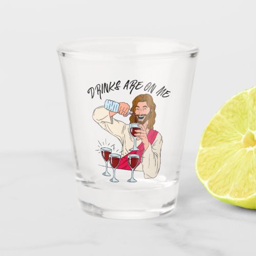 Drinks Are On Me Shot Glass