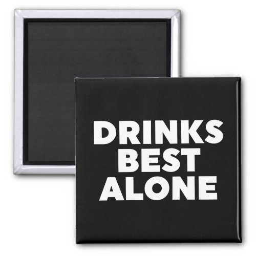 Drinks Best Alone Magnet