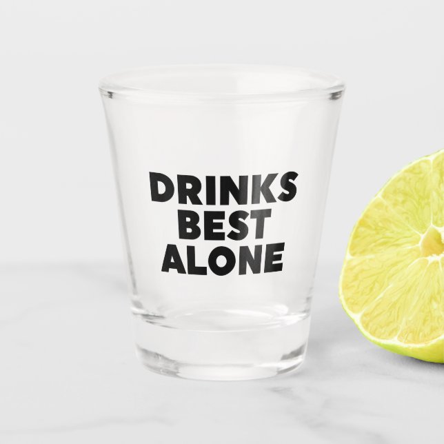 Drinks Best Alone Shot Glass (Front)
