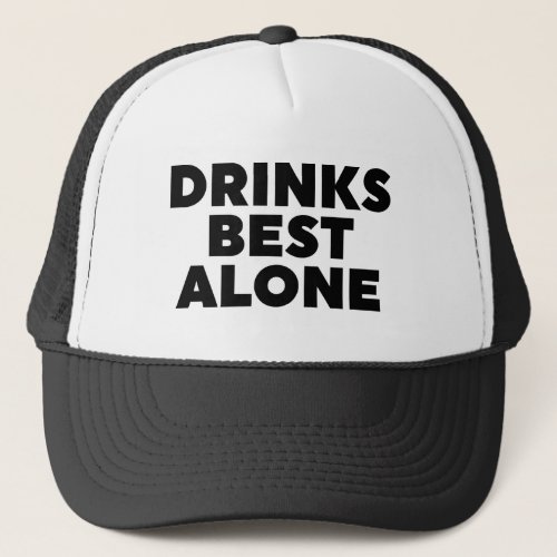 Drinks Best Alone Trucker Hat