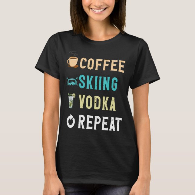 Drinks   Coffee Skiing Vodka Repeat T-Shirt (Front)