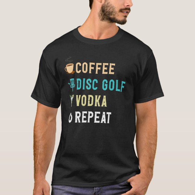 Drinks Lover Funny Coffee, Disc Golf, Vodka Repeat T-Shirt (Front)