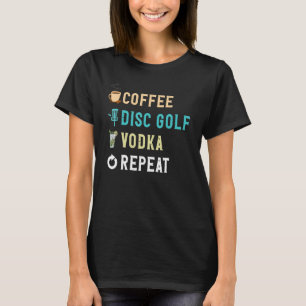Drinks Lover Funny Coffee, Disk Golf, Vodka Repeat T-Shirt
