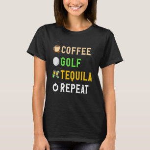 Drinks Lover Funny Coffee, Golf, Tequila Repeat No T-Shirt