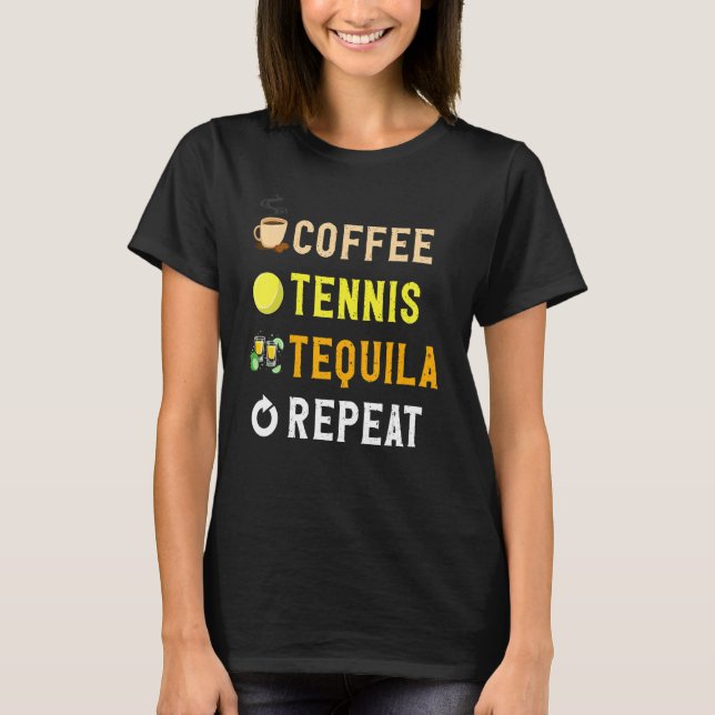 Drinks Lover Funny Coffee, Tennis, Tequila Repeat  T-Shirt (Front)