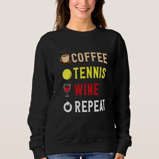 Drinks Lover Funny Coffee, Tennis , Wine Repeat No Sweatshirt (Front)