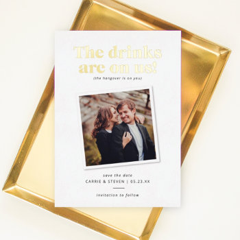 Drinks On Us Funny Wedding Save The Date Foil Invitation by BanterandCharm at Zazzle