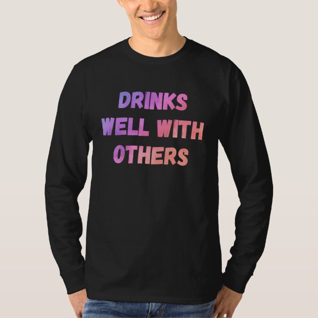 Drinks well with others sarcastic rude  sayings T-Shirt (Front)