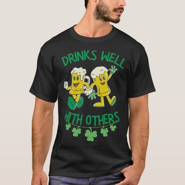 Drinks Well With Others St  Patrick s Day Drunk Be T-Shirt (Front)