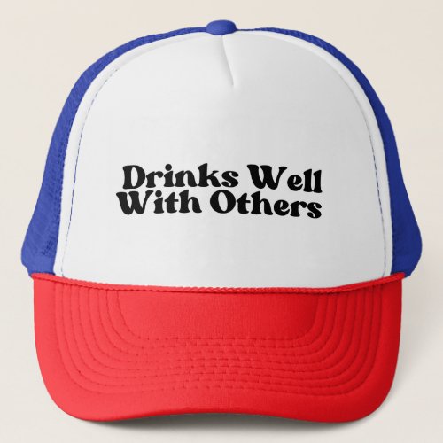 Drinks Well With Others Trucker Hat 21st gift Trucker Hat