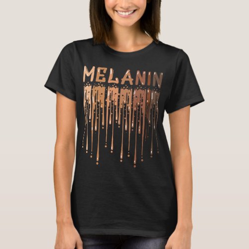 Drippin Melanin For Women Pride _ Gifts Black Hist T_Shirt