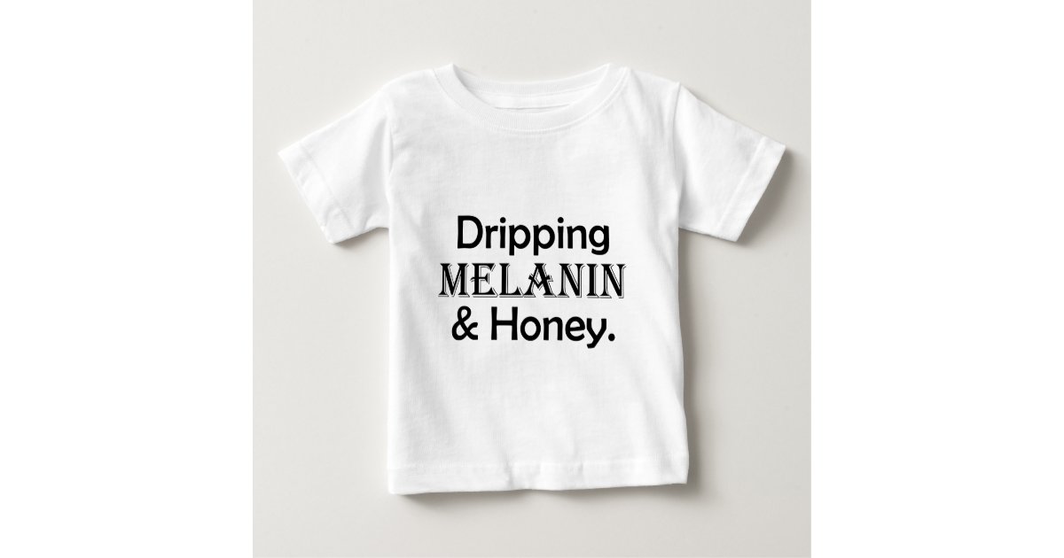 dripping melanin and honey shirt