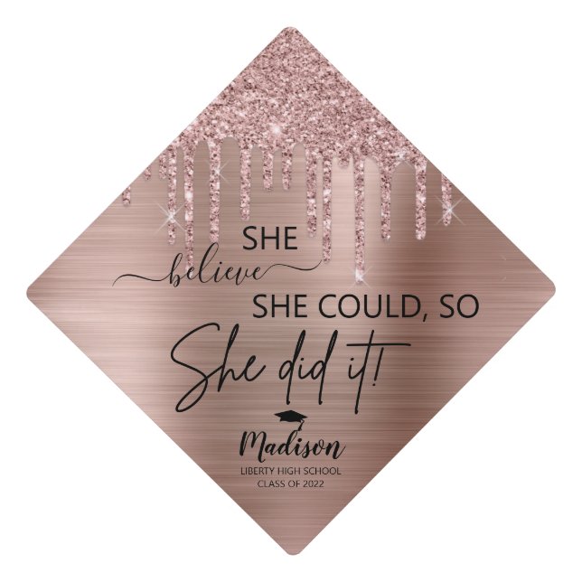 Dripping Rose Gold Glitter She Believed She Could Graduation Cap Topper (Front)