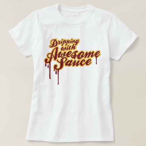 Dripping With Awesome Sauce Funny Wordplay Graphic T_Shirt