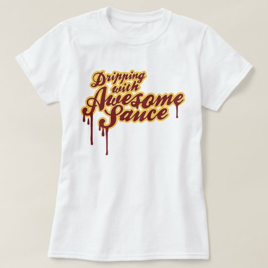 Dripping With Awesome Sauce Funny Wordplay Graphic T Shirt 