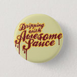 Dripping With Awesomesauce Wordplay Flair Pinback Button at Zazzle