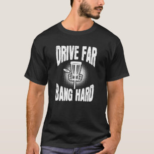 Drive Far Bang Hard Frisbee Golf Frolf Disc Golf T-Shirt