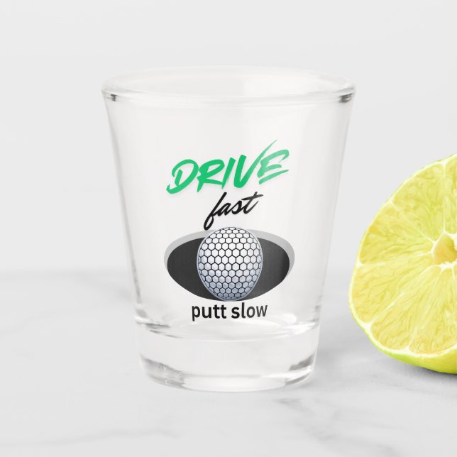 Drive Fast, putt slow Shot Glass (Front)
