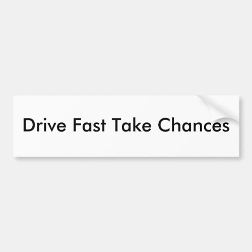 Drive Fast Take Chances Bumper Sticker