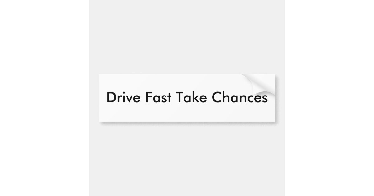 drive-fast-take-chances-bumper-sticker-zazzle