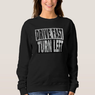 Drive Fast Turn Left - Funny Dirt Circle Track Rac Sweatshirt