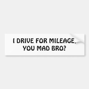 Drive For Mileage, You Mad Bro? Bumper Sticker