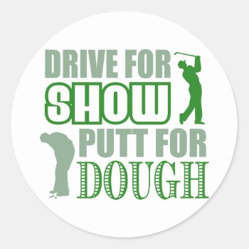 Drive For Show Putt For Dough Classic Round Sticker by LushLaundry at Zazzle