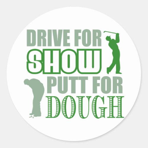 Drive For Show Putt For Dough Classic Round Sticker