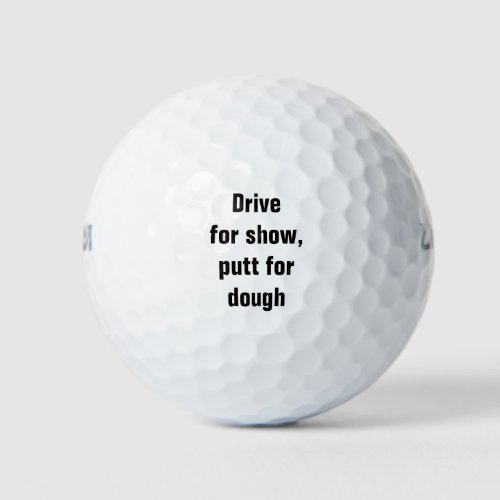 Drive for show putt for dough golf balls