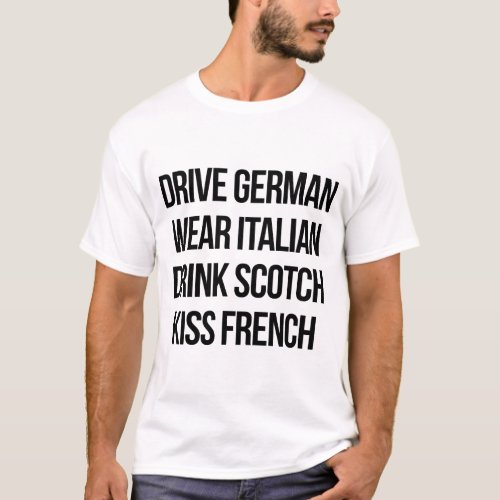 Drive German Wear Italian Drink Scotch Kiss Fre T_Shirt