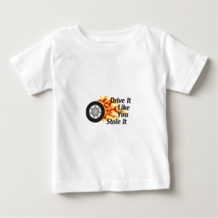 DRIVE IT LIKE YOU STOLE IT BABY T-Shirt