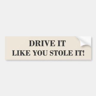 DRIVE IT LIKE YOU STOLE IT! BUMPER STICKER
