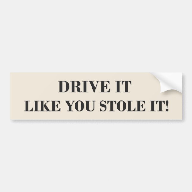 DRIVE IT LIKE YOU STOLE IT! BUMPER STICKER (Front)