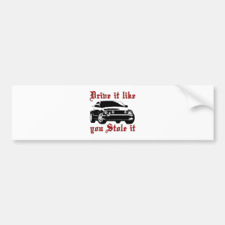 Drive it like you stole it - Domestic Bumper Sticker