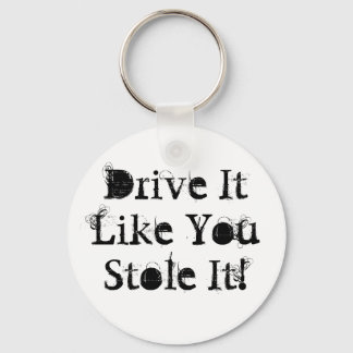 Drive It Like You Stole It! Keychain