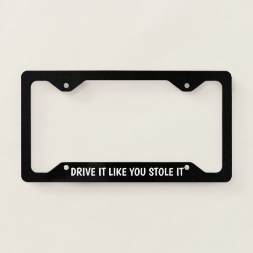 Drive It Like You Stole It License Plate Frame