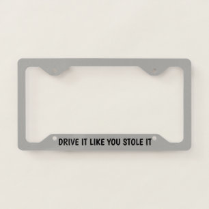 Drive It Like You Stole It License Plate Frame
